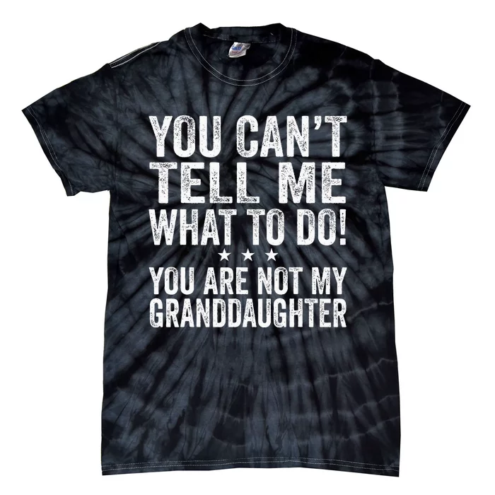 Fathers Day You Cant Tell Me What To Do Funny Grandfather Tie-Dye T-Shirt