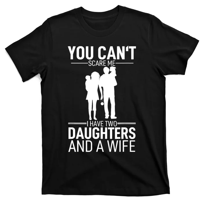 Father Day You Can´t Scare Me I Have 2 Daughters And A Wife T-Shirt