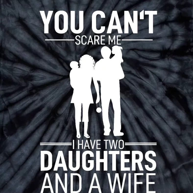 Father Day You Can´t Scare Me I Have 2 Daughters And A Wife Tie-Dye T-Shirt