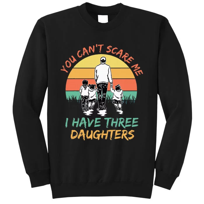 Funny Dad You CanT Scare Me I Have Three Daughters Tall Sweatshirt