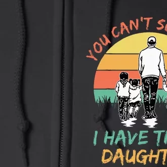 Funny Dad You CanT Scare Me I Have Three Daughters Full Zip Hoodie