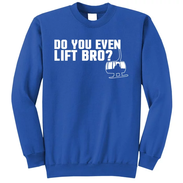 Funny Do You Even Lift Bro Ski/snowboard Ski Lift Pun Gift Tall Sweatshirt