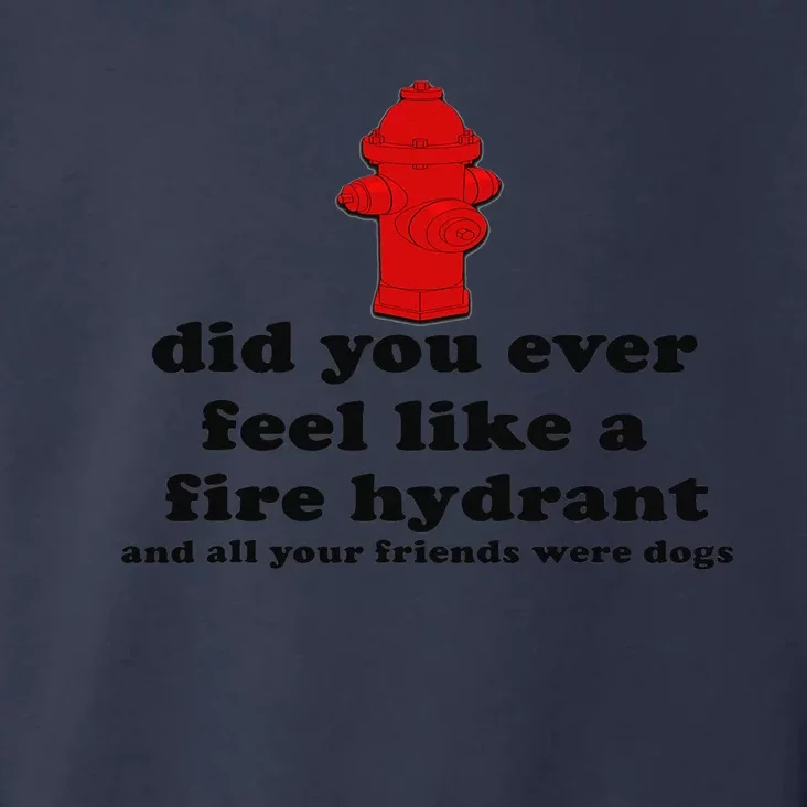 Funny Did You Ever Feel Like a Fire Hydrant Toddler Hoodie