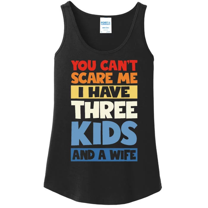 Father Day You Cant Scare Me I Have 3 And A Wife Ladies Essential Tank