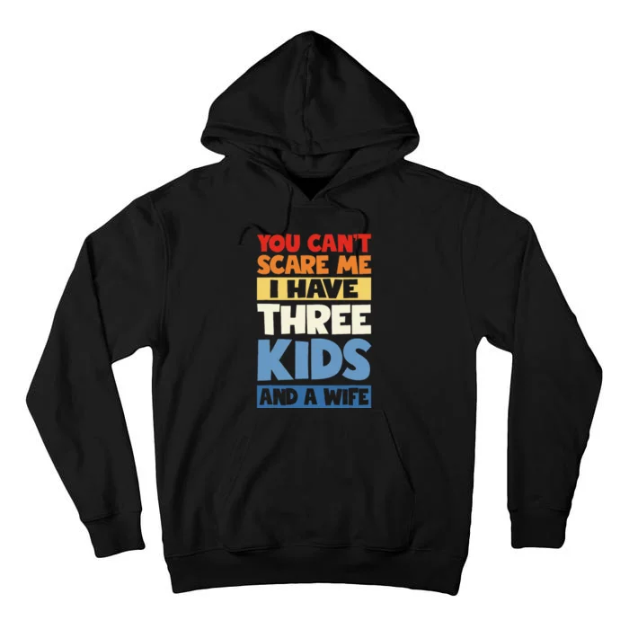 Father Day You Cant Scare Me I Have 3 And A Wife Tall Hoodie