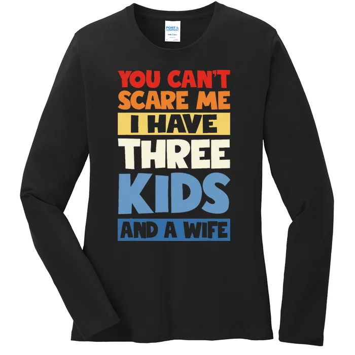 Father Day You Cant Scare Me I Have 3 And A Wife Ladies Long Sleeve Shirt