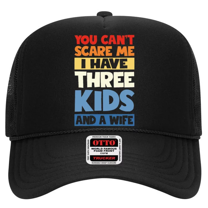 Father Day You Cant Scare Me I Have 3 Kids And A Wife High Crown Mesh Trucker Hat