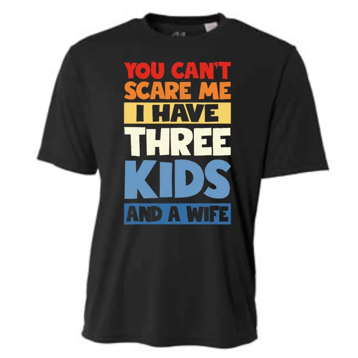 Father Day You Cant Scare Me I Have 3 Kids And A Wife Cooling Performance Crew T-Shirt