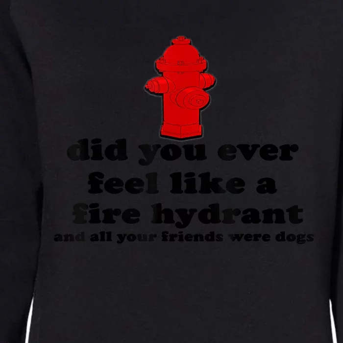 Funny Did You Ever Feel Like A Fire Hydrant Womens California Wash Sweatshirt