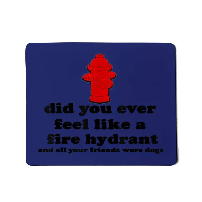 Funny Did You Ever Feel Like A Fire Hydrant Mousepad