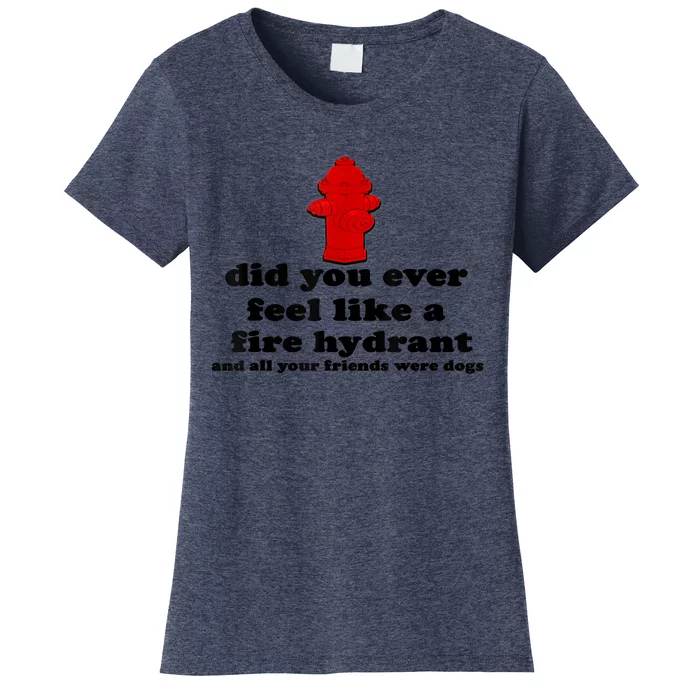 Funny Did You Ever Feel Like A Fire Hydrant Women's T-Shirt