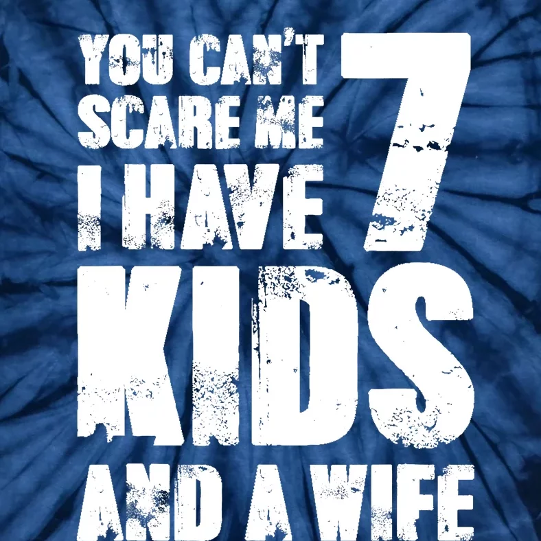 Father Day You Cant Scare Me I Have 7 And A Wife Tie-Dye T-Shirt