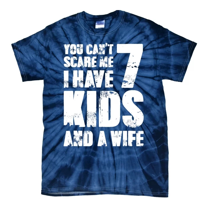 Father Day You Cant Scare Me I Have 7 And A Wife Tie-Dye T-Shirt