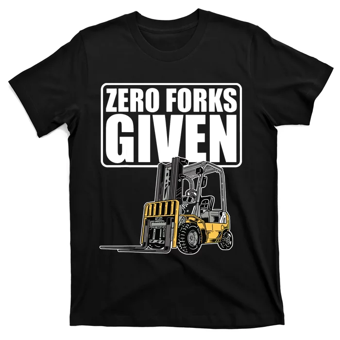 Forklift Driver Zero Forks Given Operator Forklift T-Shirt