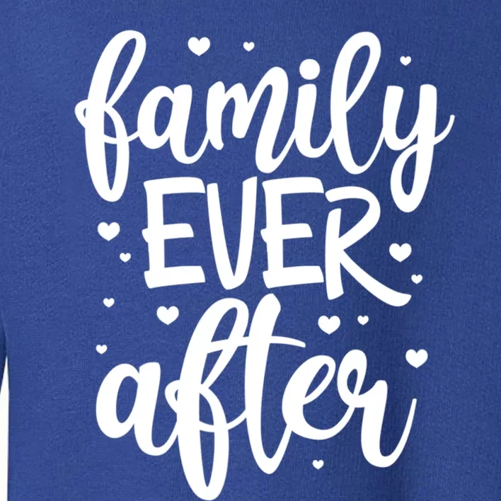 Family Ever After Adoption Foster Mom Dad Gotcha Day Gift Toddler Sweatshirt