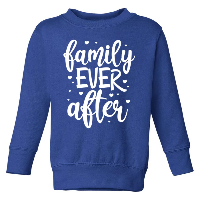 Family Ever After Adoption Foster Mom Dad Gotcha Day Gift Toddler Sweatshirt