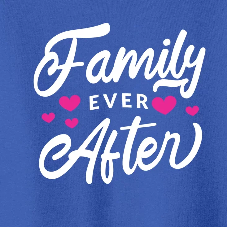 Family Ever After Gift Proud Adoption Quote Adopted Saying Cute Gift Toddler T-Shirt