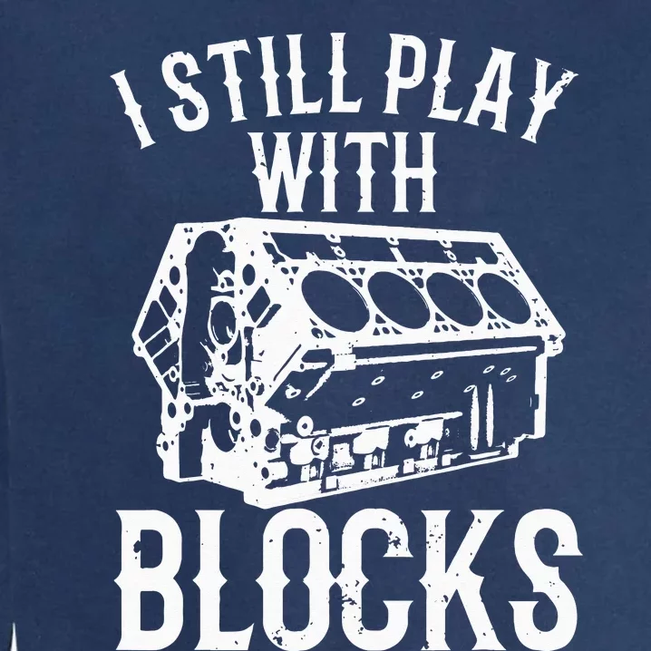 Funny Engine Block Art For Dad I Still Play With Blocks Garment-Dyed Sweatshirt