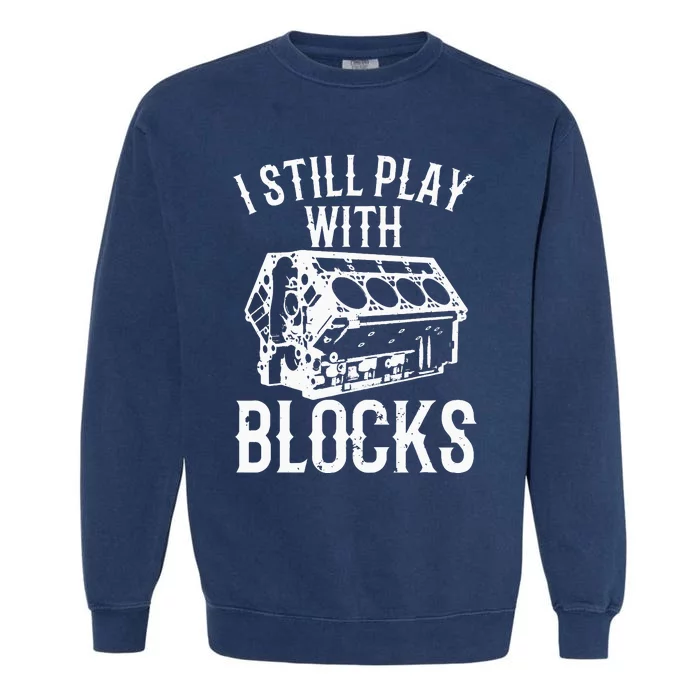 Funny Engine Block Art For Dad I Still Play With Blocks Garment-Dyed Sweatshirt