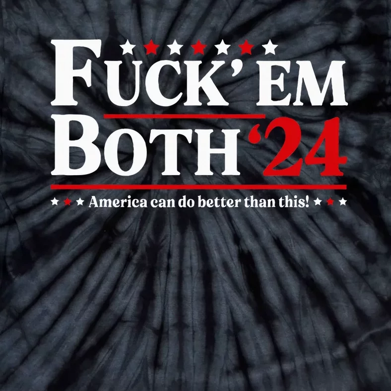 Fuck Em Both 24 America Can Do Better Than This Political Tie-Dye T-Shirt