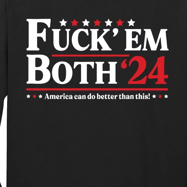 Fuck Em Both 24 America Can Do Better Than This Political Long Sleeve Shirt