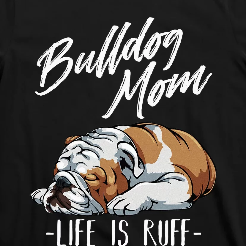 Funny English Bulldog Gift Apparel Bulldog Mom Life Is Ruff T-Shirt