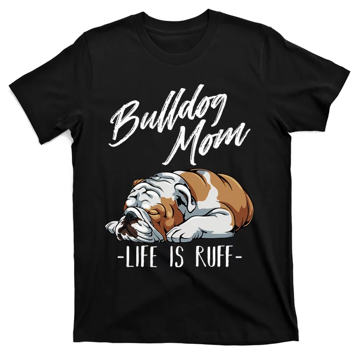 Funny English Bulldog Gift Apparel Bulldog Mom Life Is Ruff T-Shirt