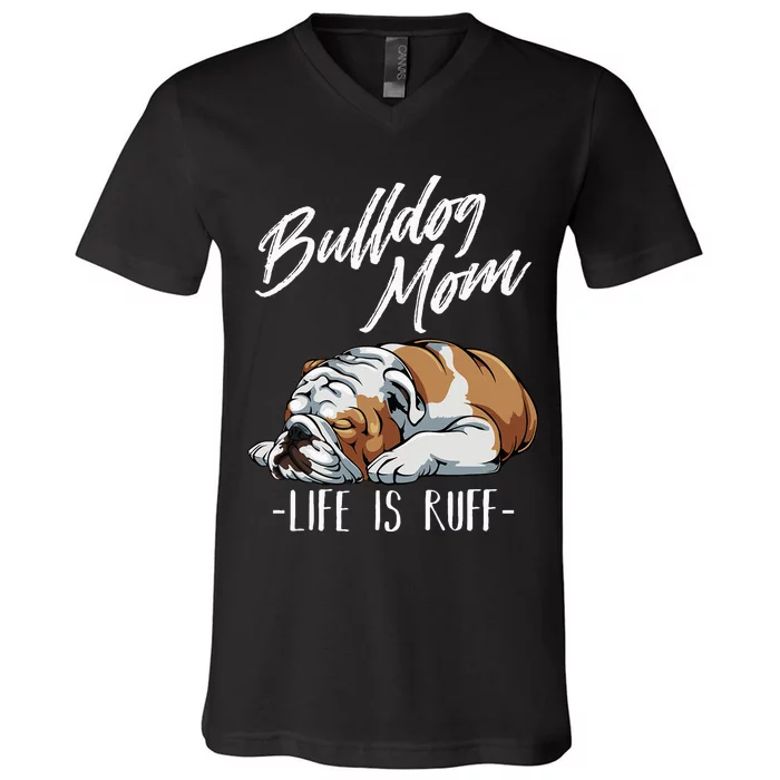 Funny English Bulldog Gift Apparel Bulldog Mom Life Is Ruff V-Neck T-Shirt