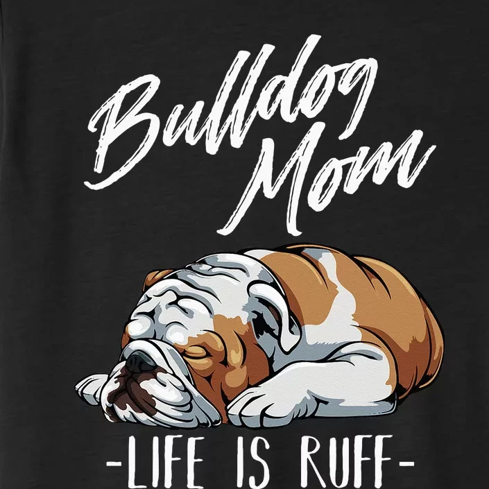 Funny English Bulldog Gift Apparel Bulldog Mom Life Is Ruff ChromaSoft Performance T-Shirt