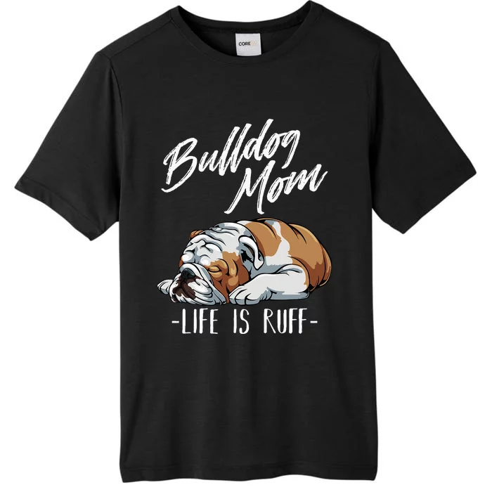 Funny English Bulldog Gift Apparel Bulldog Mom Life Is Ruff ChromaSoft Performance T-Shirt