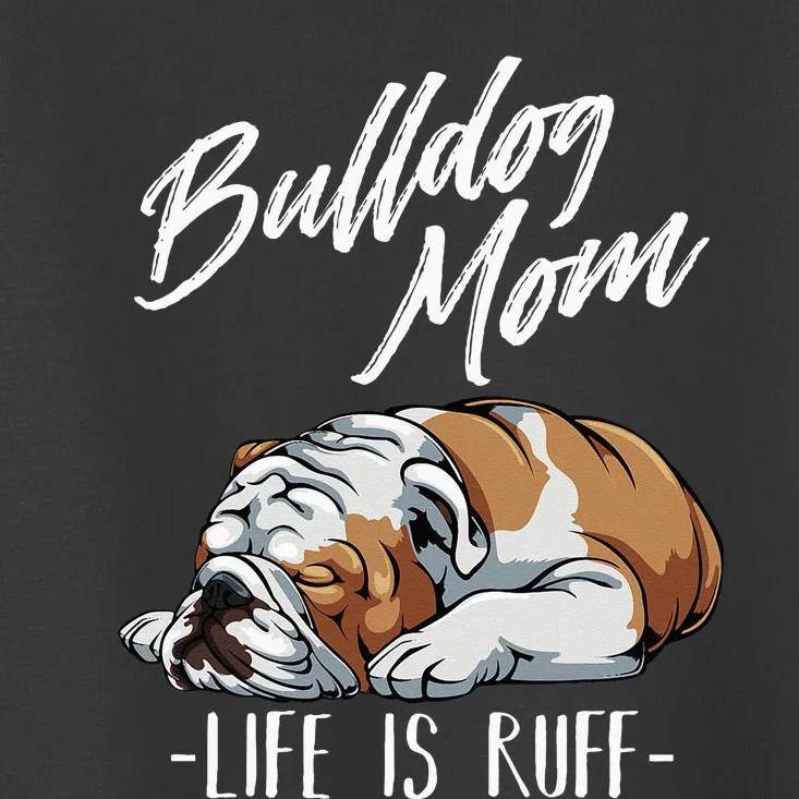 Funny English Bulldog Gift Apparel Bulldog Mom Life Is Ruff Toddler T-Shirt