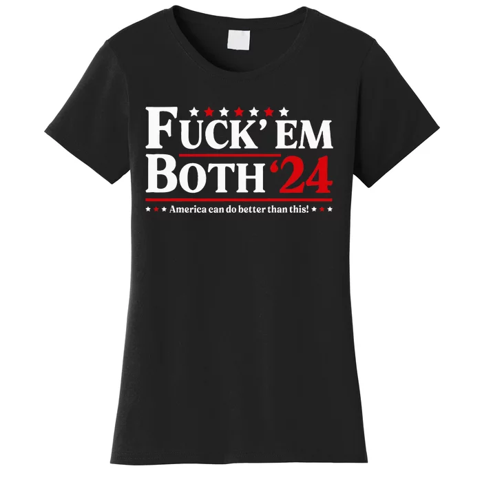 Fuck Em Both 24 America Can Do Better Than This Political Women's T-Shirt