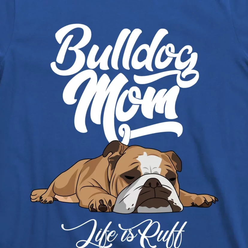 Funny English Bulldog Apparel Gift Funny Bulldog Mom Life Is Ruff Gift T-Shirt