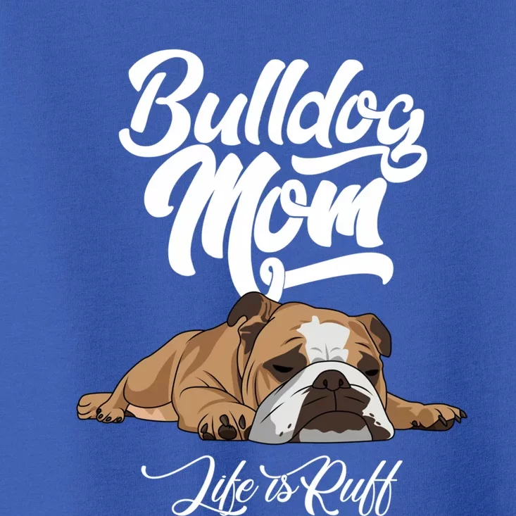 Funny English Bulldog Apparel Gift Funny Bulldog Mom Life Is Ruff Gift Toddler T-Shirt