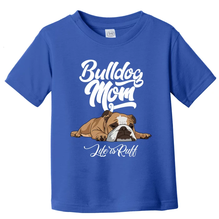 Funny English Bulldog Apparel Gift Funny Bulldog Mom Life Is Ruff Gift Toddler T-Shirt