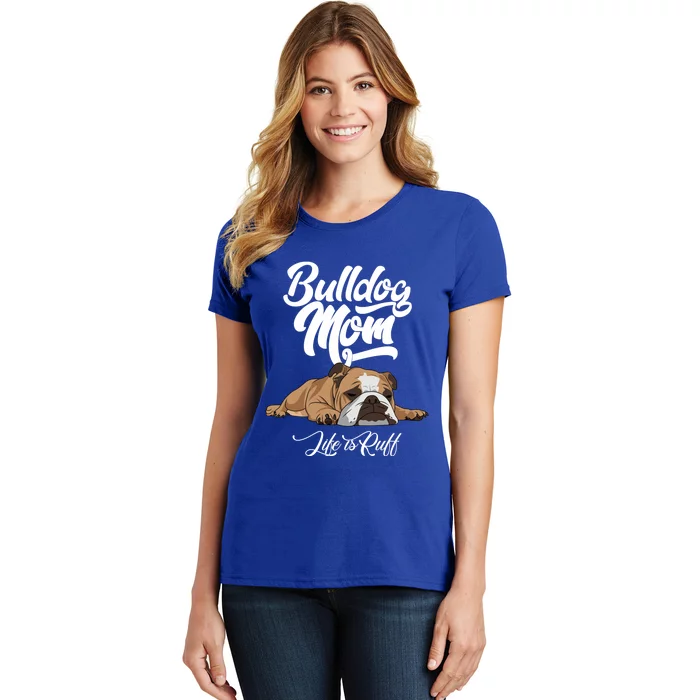 Funny English Bulldog Apparel Gift Funny Bulldog Mom Life Is Ruff Gift Women's T-Shirt