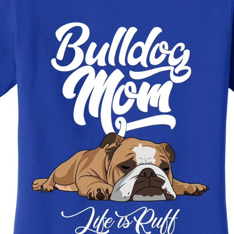 Funny English Bulldog Apparel Gift Funny Bulldog Mom Life Is Ruff Gift Women's T-Shirt