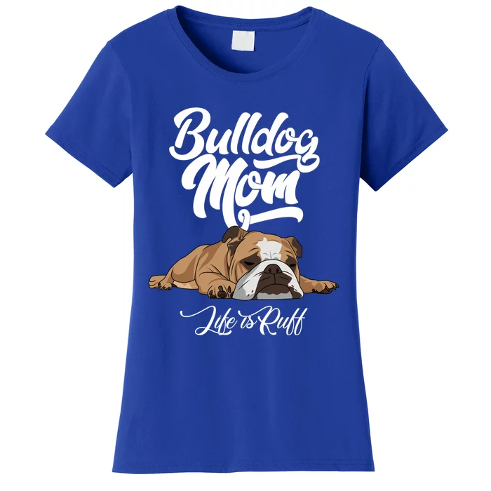 Funny English Bulldog Apparel Gift Funny Bulldog Mom Life Is Ruff Gift Women's T-Shirt