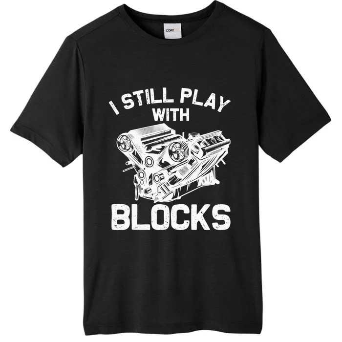 Funny Engine Block Art For Dad I Still Play With Blocks ChromaSoft Performance T-Shirt