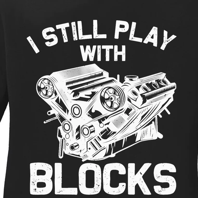 Funny Engine Block Art For Dad I Still Play With Blocks Ladies Long Sleeve Shirt