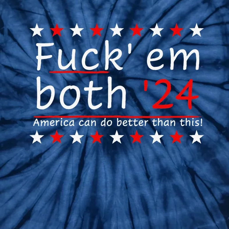 Fuck Em Both 24 America Can Do Better Than This Tie-Dye T-Shirt