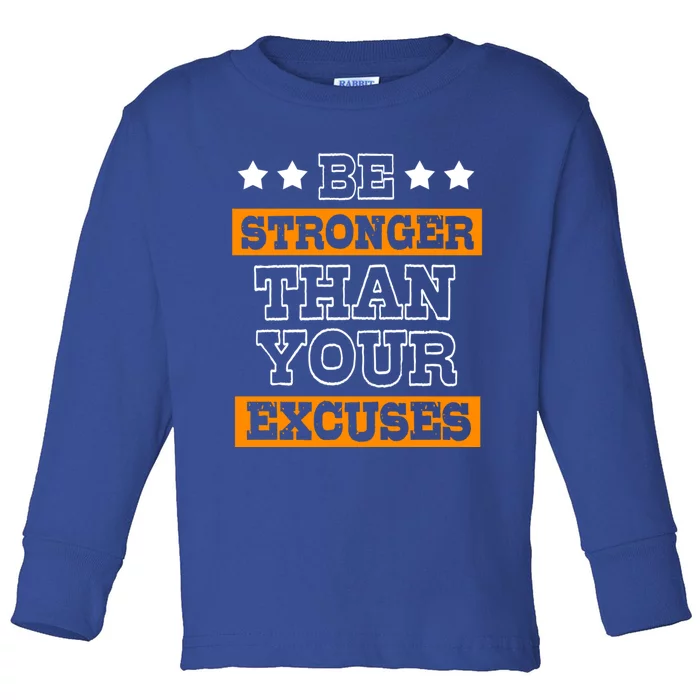 Funny Excuse Be Stronger Than Your Excuses Gift Toddler Long Sleeve Shirt