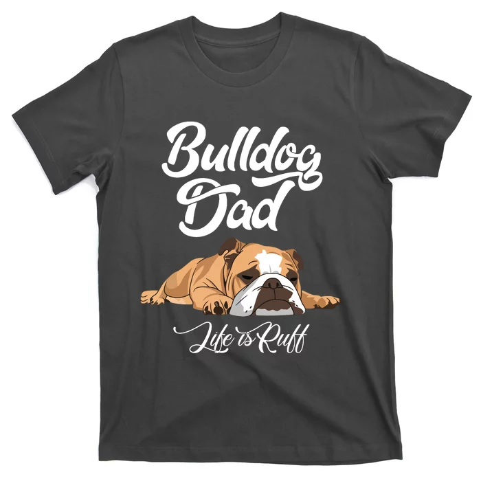 Funny English Bulldog T Bulldog Dad Life Is Ruff T-Shirt