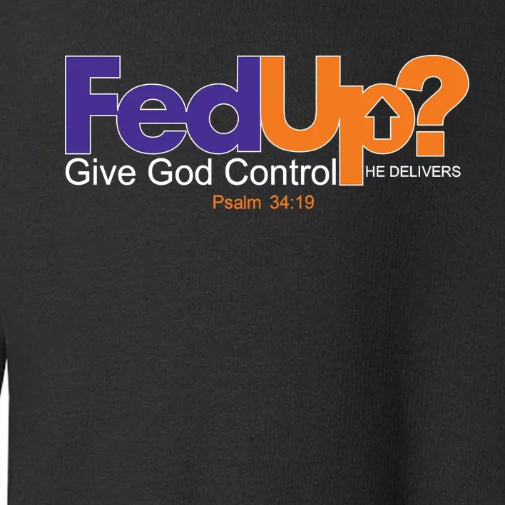 Fed Up Give God Control He Delivers Toddler Sweatshirt