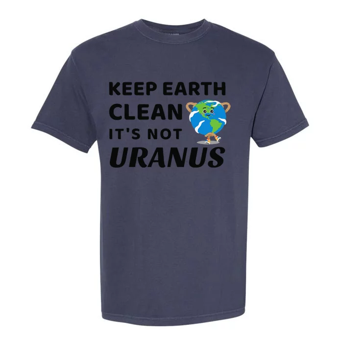 Funny Earth Day Keep Earth Clean It's Not Uranus Garment-Dyed Heavyweight T-Shirt