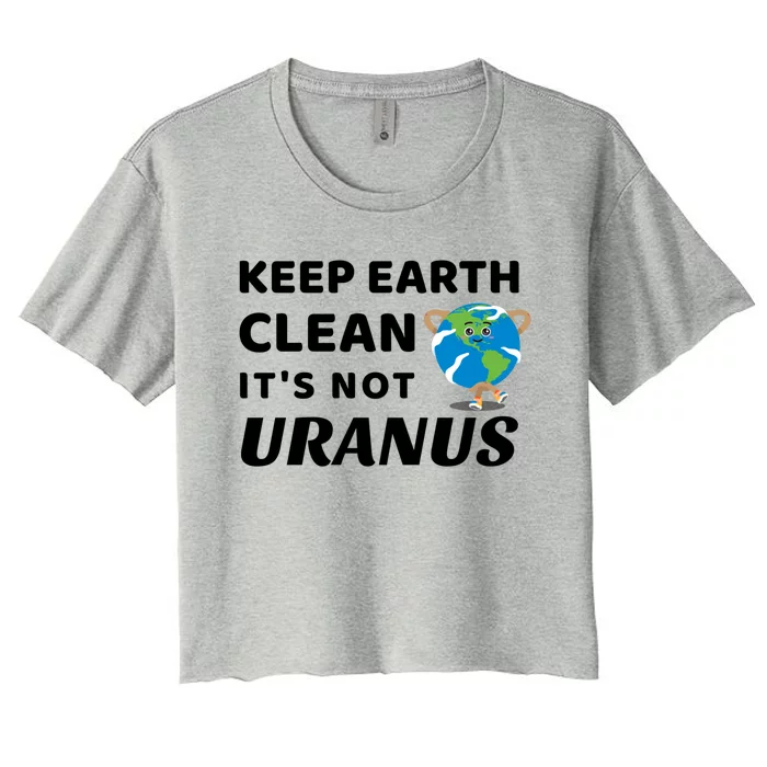 Funny Earth Day Cute Gift Keep Earth Clean It's Not Uranus Funny Gift Women's Crop Top Tee