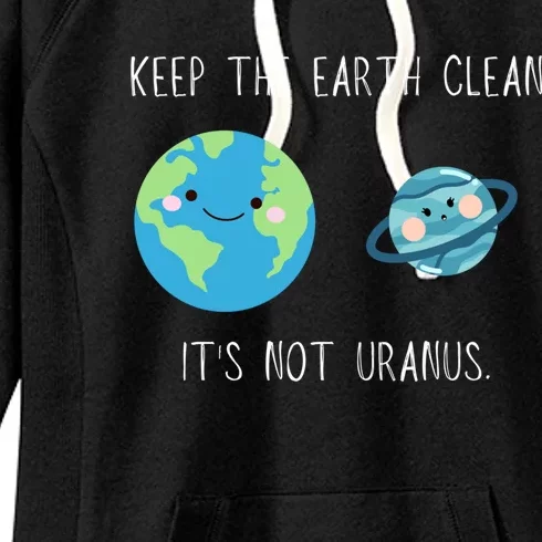 Funny Earth Day Keep The Earth Clean It's Not Uranus Gift Women's Fleece Hoodie