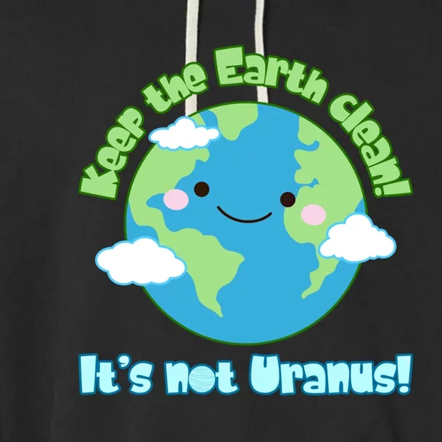 Funny Earth Day Keep The Earth Clean It's Not Uranus Meaningful Gift Garment-Dyed Fleece Hoodie