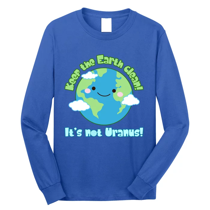 Funny Earth Day Keep The Earth Clean It's Not Uranus Meaningful Gift Long Sleeve Shirt