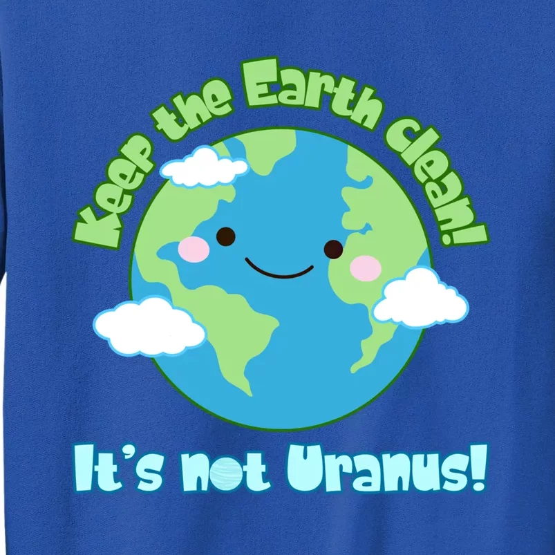 Funny Earth Day Keep The Earth Clean It's Not Uranus Meaningful Gift Tall Sweatshirt